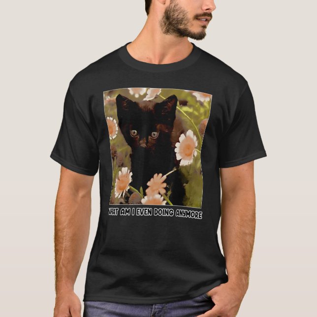 Funny What Am I Even Doing Anymore Cat T-Shirt (Front)