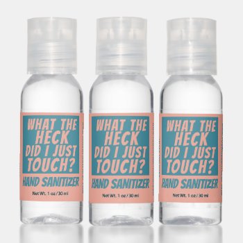 Funny What The Heck Did I Just Touch Custom Pink Hand Sanitizer by FunnyTShirtsAndMore at Zazzle