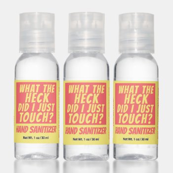 Funny What The Heck Did I Just Touch Customized Hand Sanitizer by FunnyTShirtsAndMore at Zazzle