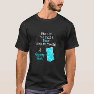 Funny What You Call A Bear With No Teeth A Gummy B T-Shirt