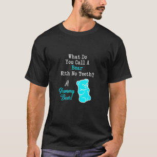 Funny What You Call A Bear With No Teeth A Gummy B T-Shirt