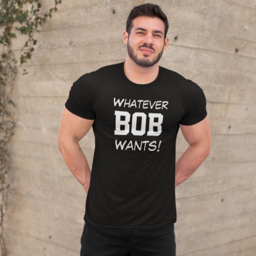 Funny Whatever BOB Wants Custom T_Shirt