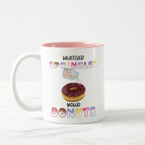 Funny Whatever sprinkles your Donuts Two_Tone Coffee Mug