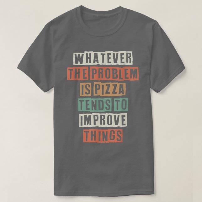 Funny Whatever The Problem Is Pizza Tends To Impro T-Shirt (Design Front)