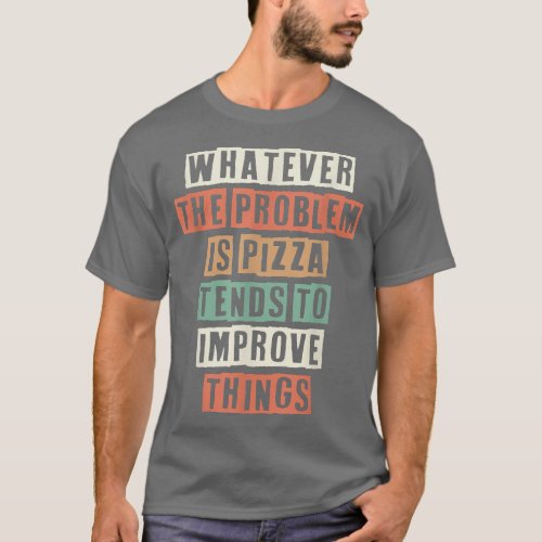 Funny Whatever The Problem Is Pizza Tends To Impro T_Shirt
