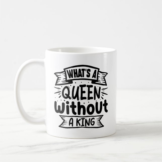Funny Whats a Queen Without A King Coffee Mug (Left)