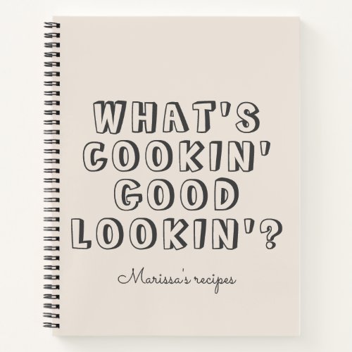Funny whats cooking good lookin beige recipe notebook