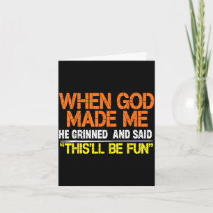 Funny when god made he grinned and said this will card