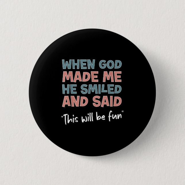 Funny When God Made Me He Smiled And Said This'll  Button (Front)