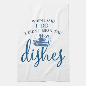 Funny When I Said I Do Kitchen Towels by KitchenShoppe at Zazzle