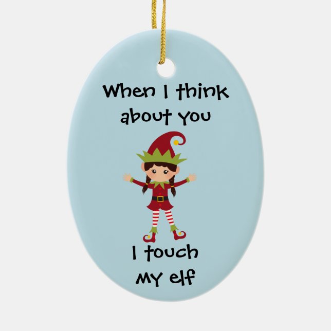 Funny When I think about you I Touch my Elf Ceramic Ornament (Back)