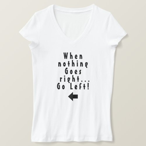 Funny When Nothing Goes Right Go Left Saying T_Shirt