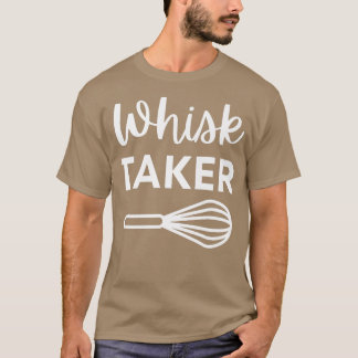 Funny Whisk Taker Baking Pun for Cook Chef or Bake T-Shirt