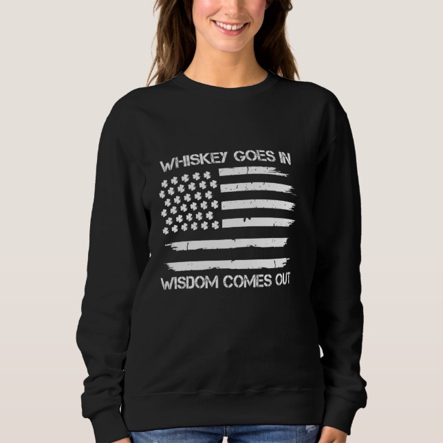 funny whiskey goes in wisdom comes out irish ameri sweatshirt (Front)