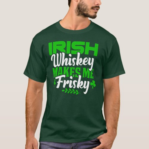 Funny Whiskey Makes Me Frisky St Patricks Day T_Shirt