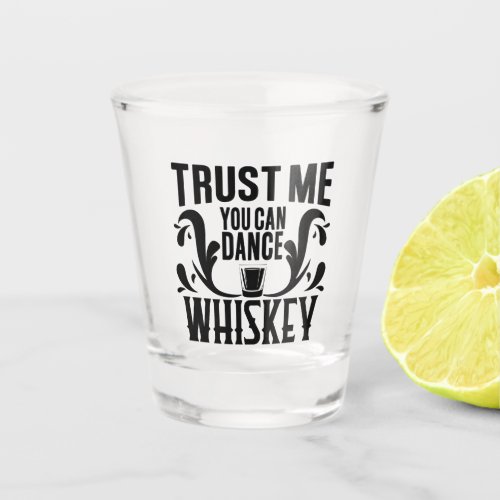 Funny Whiskey Saying You Can Dance Shot Glass