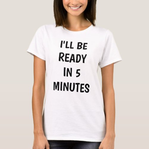 Funny White Lie Ill Be Ready In 5 Minutes Party T_Shirt
