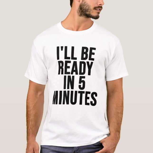 funny white lie shirt ideas I'll Be Ready In 5 Min (Front)