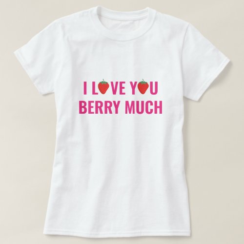 Funny White Strawberries I Love You Berry Much  T_Shirt