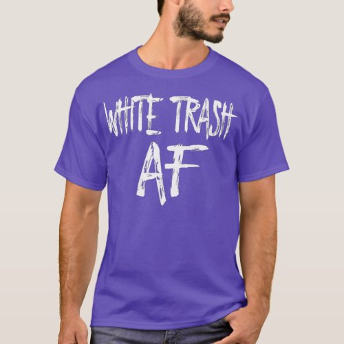 FUNNY WHITE TRASH AF Costume Gift T_Shirt