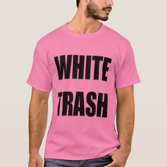 Funny White Trash T Shirts Ts