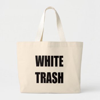 Funny White Trash T-shirts Gifts Large Tote Bag by sagart1952 at Zazzle