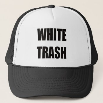 Funny White Trash T-shirts Gifts Trucker Hat by sagart1952 at Zazzle
