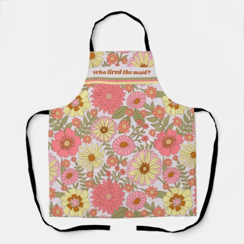 Funny Who Fired The Maid Colorful Floral Pattern Apron