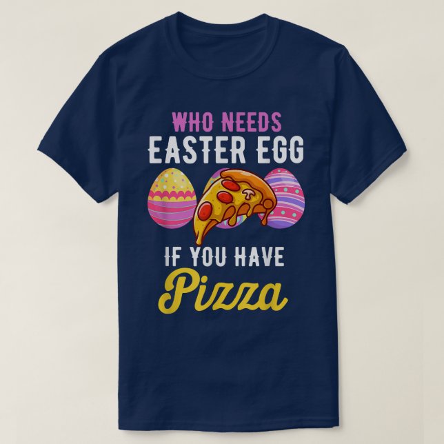 Funny Who Needs Easter Egg If You Have Pizza Easte T-Shirt (Design Front)