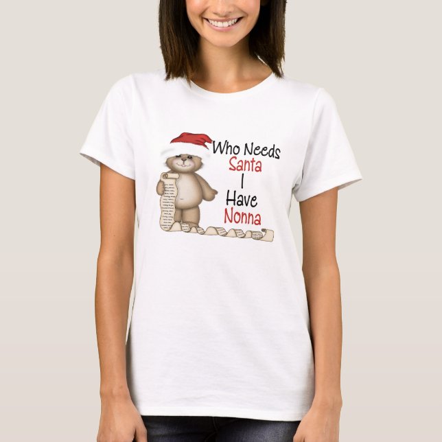 Funny Who Needs Santa Nonna T-Shirt (Front)