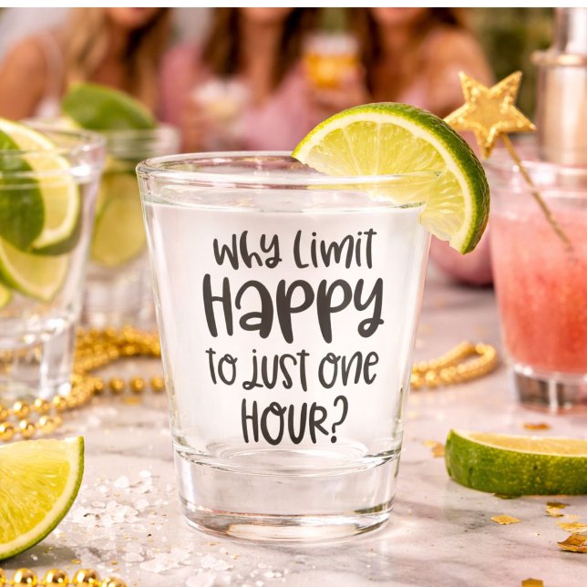 Funny Why Limit Happy to Just One Hour Shot Glass (Creator Uploaded)
