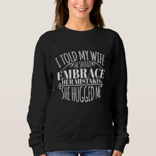 Funny Wife Embraced Her Mistakes Husband Novelty Sweatshirt