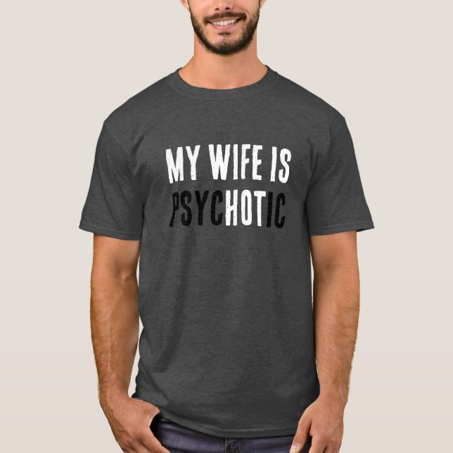 Funny Wife Is Hot But A Psycho Comical Dad Joke  T-Shirt (Front)