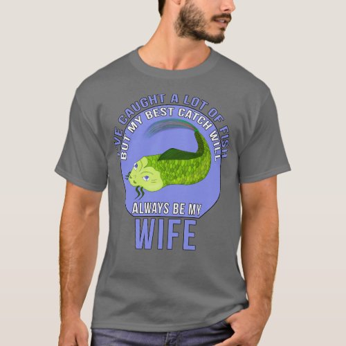 Funny Wife Quote IVe Caught A Lot Of Fish T_Shirt