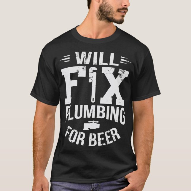Funny Will Fix Plumbing For Beer Plumber Joke T-Shirt (Front)