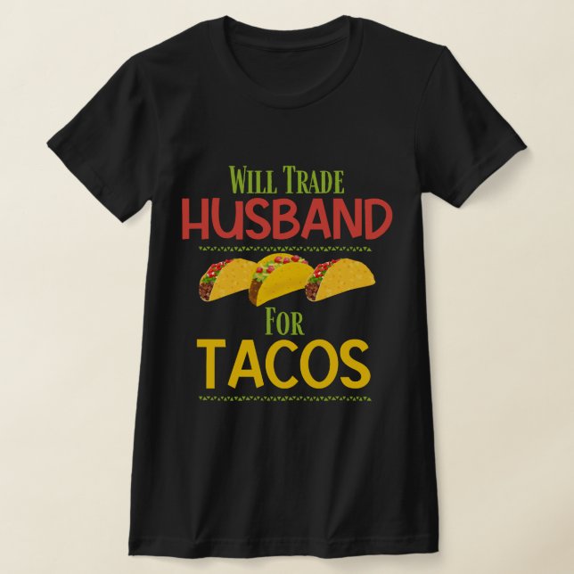 Funny Will Trade Husband For Tacos T-Shirt (Laydown)