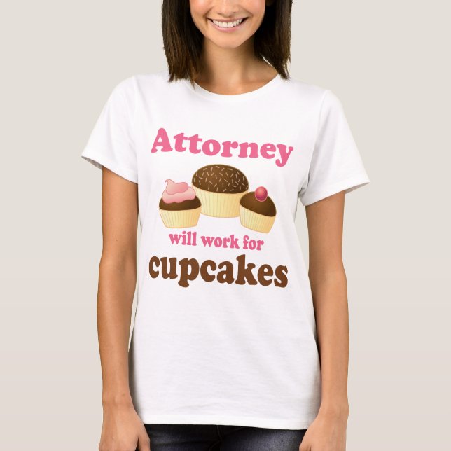 Funny Will Work for Cupcakes Attorney T-Shirt (Front)