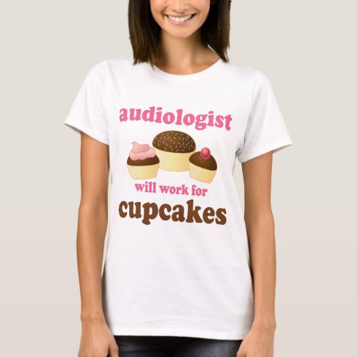 Funny Will Work for Cupcakes Audiologist T_Shirt