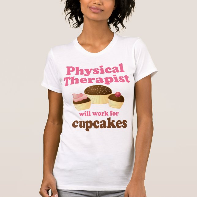 Funny Will Work for Cupcakes Physical Therapist T-Shirt (Front)
