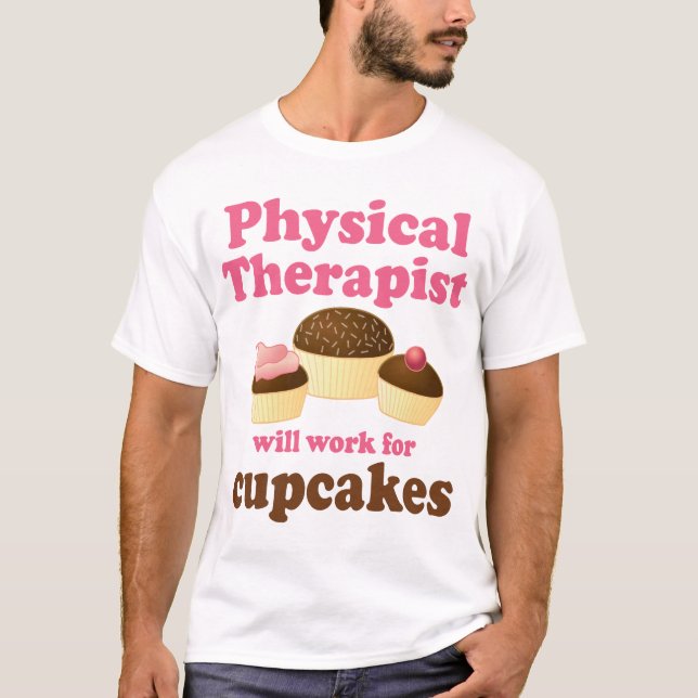 Funny Will Work for Cupcakes Physical Therapist T-Shirt (Front)