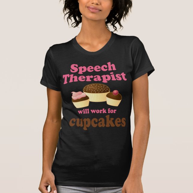 Funny Will Work for Cupcakes Speech Therapist T-Shirt (Front)