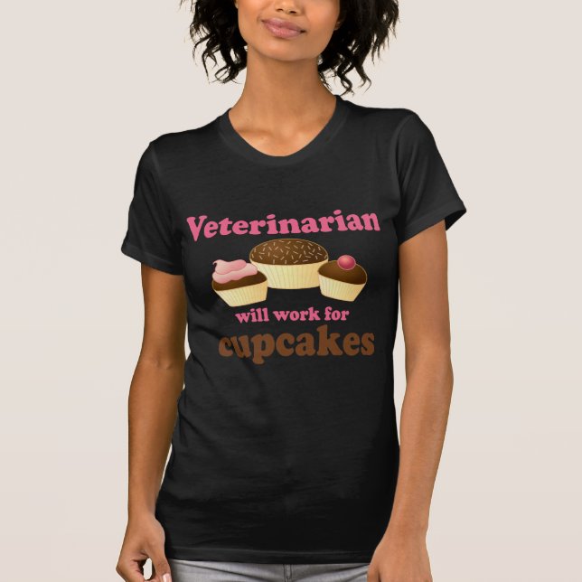 Funny Will Work for Cupcakes Veterinarian T-Shirt (Front)