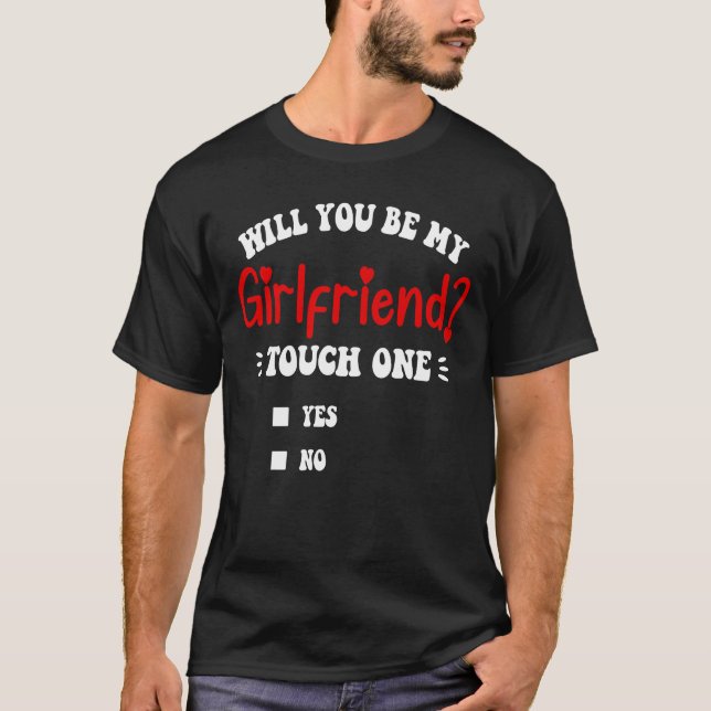 Funny Will You Be My Girlfriend T-Shirt (Front)