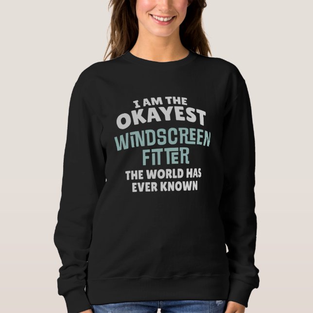 Funny Windscreen Fitter Gift - I'm the Okayest! Sweatshirt (Front)
