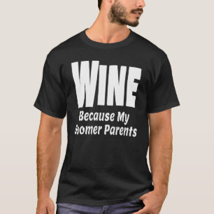 Funny Wine Because My Boomer Parents Mom Dad Alcoh T-Shirt