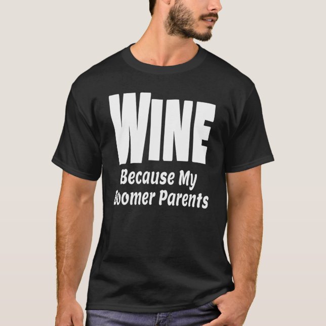 Funny Wine Because My Boomer Parents Mom Dad Alcoh T-Shirt (Front)