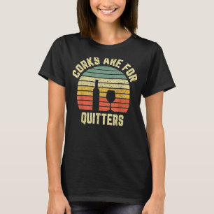 Funny Wine Corks Are For Quitters Wine Idea T-Shirt