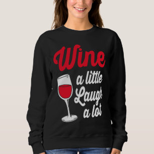 Funny Wine Lover Wine A Little Laugh A Lot Sweatshirt