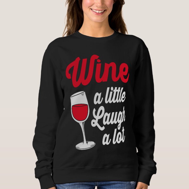 Funny Wine Lover Wine A Little Laugh A Lot Sweatshirt (Front)