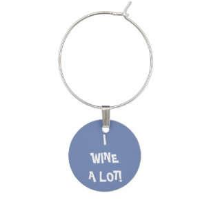 Funny Wine Lover's Saying - I Wine A Lot! Glass Charm